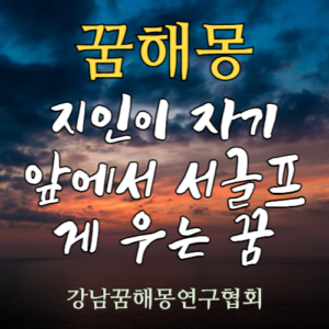 꿈해몽 지인이 자기 앞에서 서글프게 우는 꿈